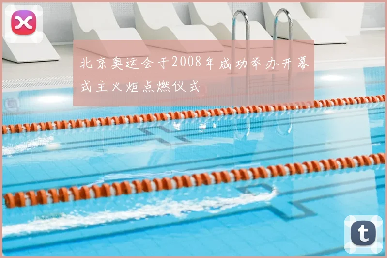 北京奥运会于2008年成功举办开幕式主火炬点燃仪式