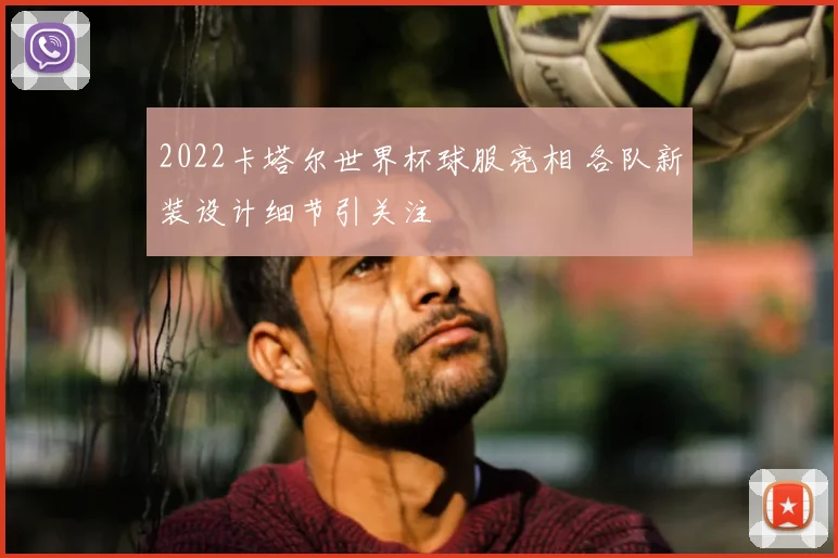 2022卡塔尔世界杯球服亮相 各队新装设计细节引关注