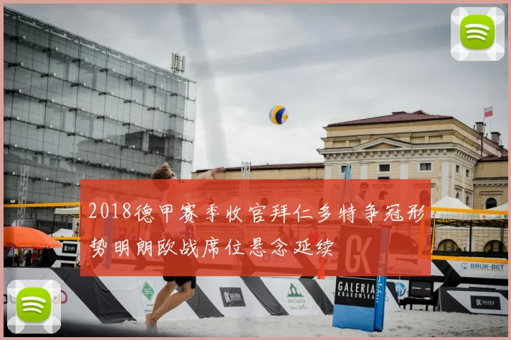 2018德甲赛季收官拜仁多特争冠形势明朗欧战席位悬念延续