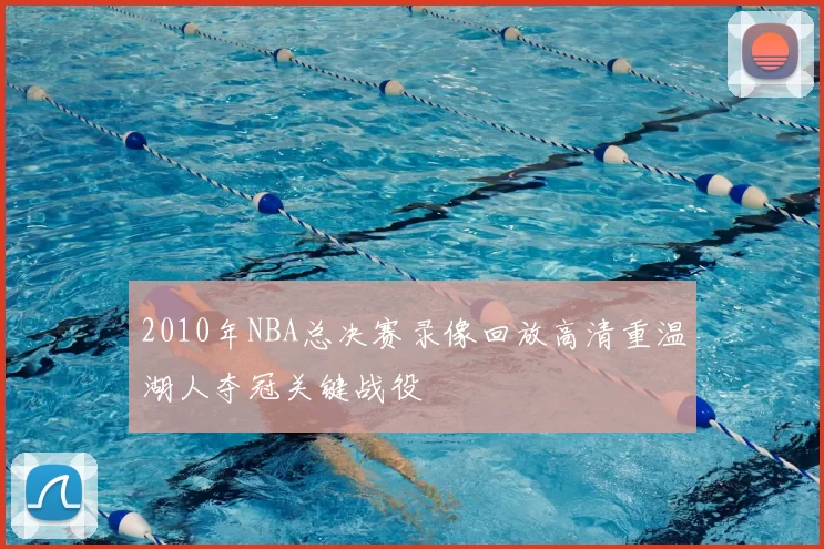2010年NBA总决赛录像回放高清重温湖人夺冠关键战役